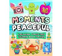 Moments Peaceful: A Relaxing, Stress-free Coloring Book for Kids. Easy and Cute Style Coloring Pages of Different Beautiful, and Calming Designs for ... Preschoolers, Kindergarteners, for Beginners