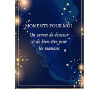 Moments pour moi: Un carnet de douceur pour la femme derrière la maman