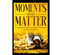 Moments That Matter: 12 Stories to Spark Connection in Early Dementia