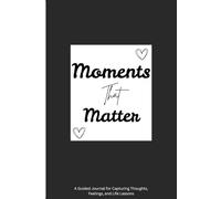 Moments That Matter: A Guided Journal for Capturing Thoughts, Feelings, and Life Lessons