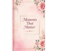 Moments That Matter: A Journal for Memories, Thoughts & Everyday Moments