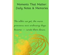 Moments That Matter: Daily Notes & Memories: A Guided Notebook for Tracking Life’s Simple Moments, A Daily Companion for Capturing Life’s Quiet Joys