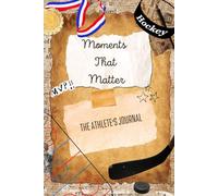 Moments that Matter: The Athlete's Journal - Hockey Edition