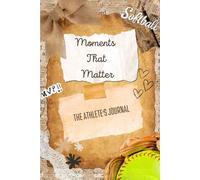 Moments That Matter:The Athlete's Journal - Softball Edition