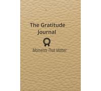 Moments That Matter.: Transforming Ordinary Days Into Extraordinary Moments, Discovering Joy in Everyday Bless. A Gratitude Journal For Finding Beauty in the Little Things.