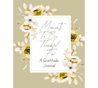 Moments To Be Thankful For: A Gratitude Journal