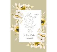 Moments To Be Thankful For: A Gratitude Journal