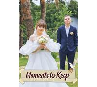 Moments to Keep: An Elegant Guide to Cherishing Every Detail, Capturing Memories, and Ensuring a Flawless Celebration Filled with Love