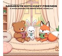 MOMENTS WITH COZY FRIENDS: A WHOLESOME COLORING BOOK TO RELAX