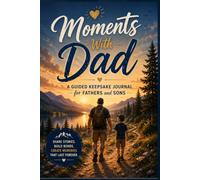 Moments With Dad: A Guided Keepsake Journal for Fathers and Sons: Conversation Starters, Adventure Logs, Memory Pages, Activities, and Keepsakes for Building Stronger Bonds and Lifelong Memories
