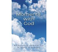 Moments With God: Prayers & Dream Journal: An Open Writing Space for Prayers, Dreams, Visions, Scriptures & Personal Reflection in Your Faith Journey