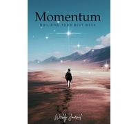 Momentum : BUILDING YOUR BEST WEEK: A Weekly Journal for Goal-Setting, Focus, and Personal Growth