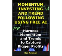 Momentum Investing and Trend Following Using Free AI: Harness Momentum and Trends to Capture Bigger Profits