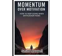 Momentum Over Motivation: How to Keep Going When Enthusiasm Fades
