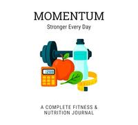 Momentum: Stronger Every Day: A Complete Fitness And Nutrition Journal