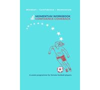 Momentum Workbook: A Confident Comeback for Footballers: 6-Week Mindset Programme for Female Players Rebuilding Confidence After Injury, Time Out, or Loss of Belief