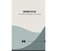 Momentum: Your Path to Strength & Endurance - The Ultimate Fitness Journal