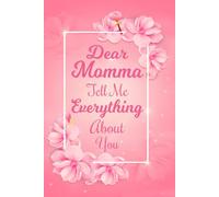 Momma Tell Me Everything About You: A Guided Journal for Mommas to Share Their Memories, Love, and Life Lessons.