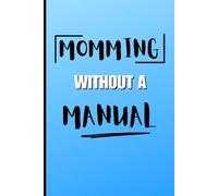 Momming Without A Manual: Funny Blank Page Journal For Busy Moms Notes Thoughts And Planning