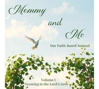 Mommy and Me Our Faith-Based Journal: Volume I Growing in the Lord's Love