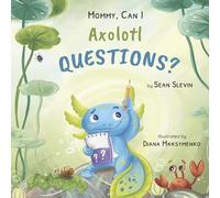 Mommy, Can I Axolotl Questions?