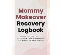 Mommy Makeover Recovery Logbook: A Daily Post-Op Tracker for Tummy Tuck, Liposuction, and Breast Surgery Healing