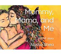 Mommy, Mama, and Me: An IVF story