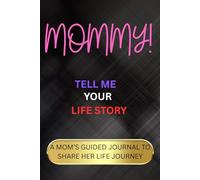 MOMMY! TELL ME YOUR LIFE STORY: A Guided Keepsake Book for Mothers to Record Their Memories and Pass Down Her Life, Legacy, and Love