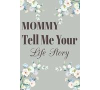 Mommy Tell Me Your Life Story: A Mother's Guided Memory Book, A Gift for Mom to Document Her Life, Dreams, and Stories for Her Child.