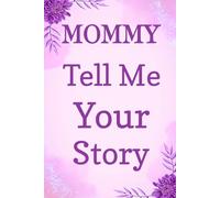 Mommy Tell Me Your Story: A Guided Journal for Mothers to Share Their Memories and Legacy.