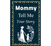 Mommy Tell Me Your Story: A Guided Keepsake Book for Mommies to Record Their Memories, Wisdom, and Family Legacy.