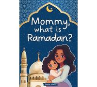 Mommy, What Is Ramadan?: A Heartwarming Children’s Book about the True Meaning of the Holy Month - Including a 30-Day Good Deeds Challenge to Nurture Kindness, Gratitude & Faith
