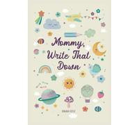 Mommy, Write That Down: Record First Words and Funny Quotes & Boost Speech Development (An Illustrated Memory Book for Babies & Toddlers)
