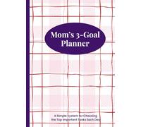 Mom's 3-Goal Planner: A Simple System for Choosing the Top Important Tasks Each Day