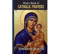 Mom's Book of Catholic Prayers: A Spiritual Guide for Mothers Seeking God’s Will