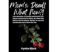 Mom's Dead! Cosa adesso?! Un pianificatore di fine vita estremamente utile per la mamma. Da una mamma che desidera che sua madre, suocera e ... desideri finali, piani immobiliari e altro ancora.