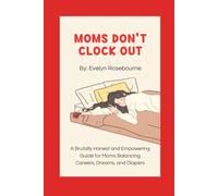 Mom's Don't Clock Out: A Brutally Honest and Empowering Guide for Moms Balancing Careers, Dreams, and Diapers