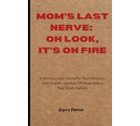 Mom's Last Nerve: Oh Look, It's On Fire: A Hilarious Lined Journal for Tired Mamas to Vent, Doodle, and Burn Off Stress Before They Totally Explode