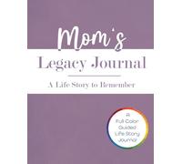 Mom's Legacy Journal: A Life Story to Remember: A Full-Color Guided Keepsake