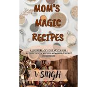 MOM'S MAGIC RECIPES: A JOURNAL OF LOVE AND FLAVOR : A COLLECTION OF RECIPES, MEMORIES & SECRET INGREDIENTS