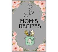 Mom's Recipes: Blank Recipe Book to Write In your own Recipes | Fill in your Favorite Recipes in this Empty Cookbook