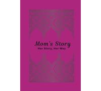 Mom's Story - to express deep affection, preserve cherished moments, to pass on life lessons and to share her life’s narrative.: Her Life, Her Love, Her Children