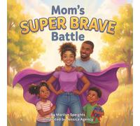 Mom's Super Brave Battle: A Gentle Story of Courage, Love, and Hope