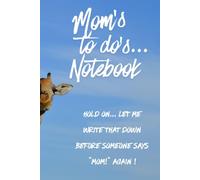 Mom's to do's Notebook: Hold On... Let Me Write That Down Before Someone Says "Mom!" Again !