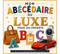 Mon abécédaire du luxe: De A comme Audemars Piguet à Z comme Zegna : 26 lettres pour découvrir les grandes maisons, les objets précieux et les savoir-faire d’exception