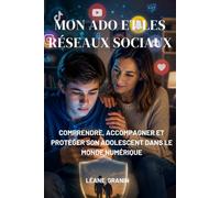 Mon ado et les réseaux sociaux: Comprendre, accompagner et protéger son adolescent dans le monde numérique