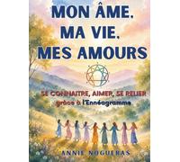 Mon Âme, ma Vie, mes Amours: Se connaître, Aimer, se Relier grâce à l'Ennéagramme