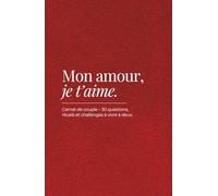 Mon amour, je t’aime: Carnet de couple à remplir avec 30 questions, rituels et challenges à vivre à deux - cadeau Saint-Valentin et moments en amoureux