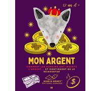 Mon Argent: Comment les humains ont inventé l’argent… et continuent de le réinventer: Histoire de l’argent, confiance, banques, monnaie numérique et bitcoin ; Livre éducatif dès 12 ans
