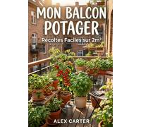 Mon Balcon Potager : Récoltes faciles sur 2m²: (Le guide zéro galère pour débutants et petits budgets)